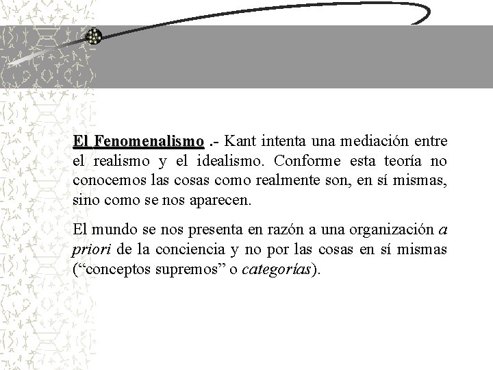 El Fenomenalismo. - Kant intenta una mediación entre el realismo y el idealismo. Conforme