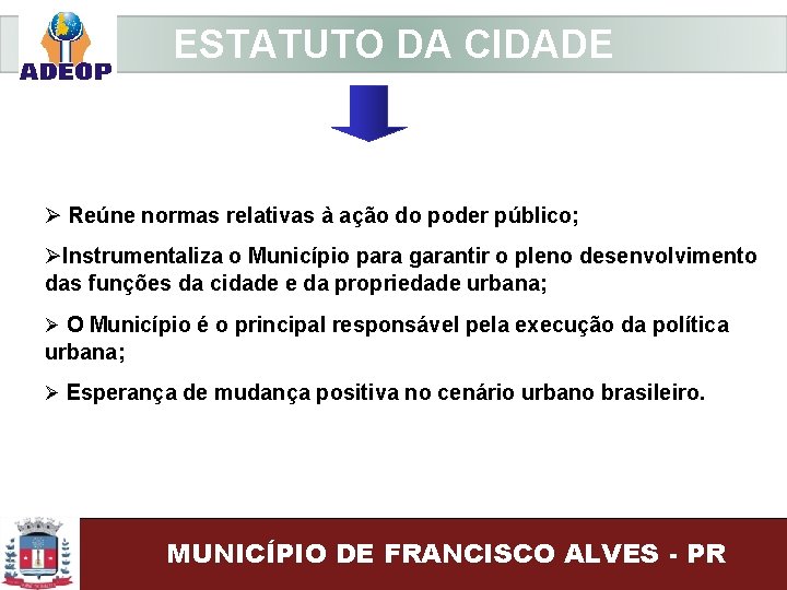 ESTATUTO DA CIDADE Ø Reúne normas relativas à ação do poder público; ØInstrumentaliza o