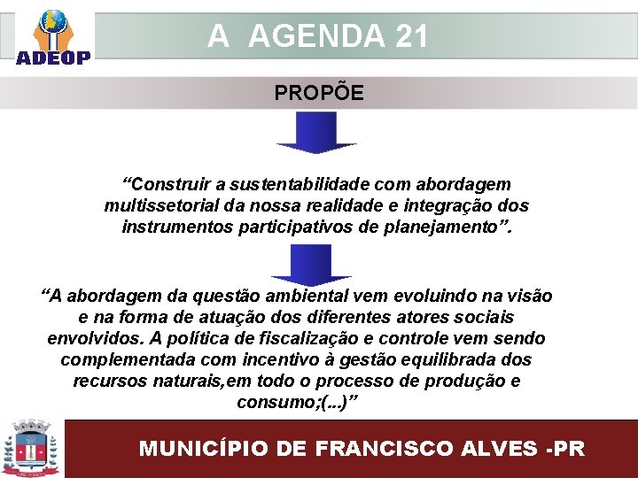 A AGENDA 21 PROPÕE “Construir a sustentabilidade com abordagem multissetorial da nossa realidade e