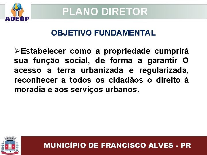  PLANO DIRETOR OBJETIVO FUNDAMENTAL ØEstabelecer como a propriedade cumprirá sua função social, de