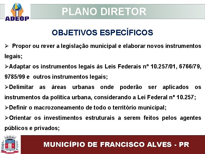  PLANO DIRETOR OBJETIVOS ESPECÍFICOS Ø Propor ou rever a legislação municipal e elaborar