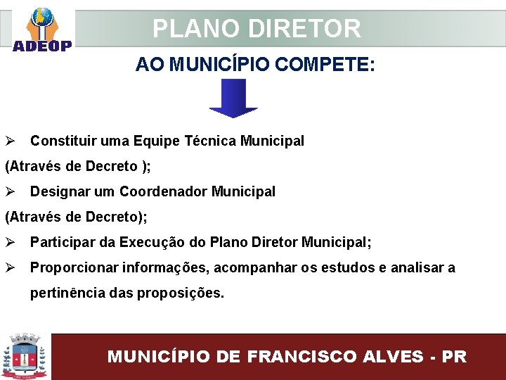  PLANO DIRETOR AO MUNICÍPIO COMPETE: Ø Constituir uma Equipe Técnica Municipal (Através de