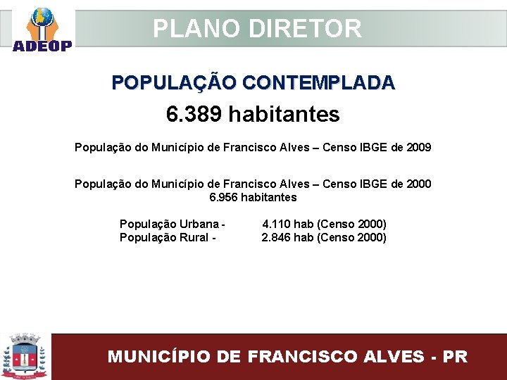  PLANO DIRETOR POPULAÇÃO CONTEMPLADA 6. 389 habitantes População do Município de Francisco Alves