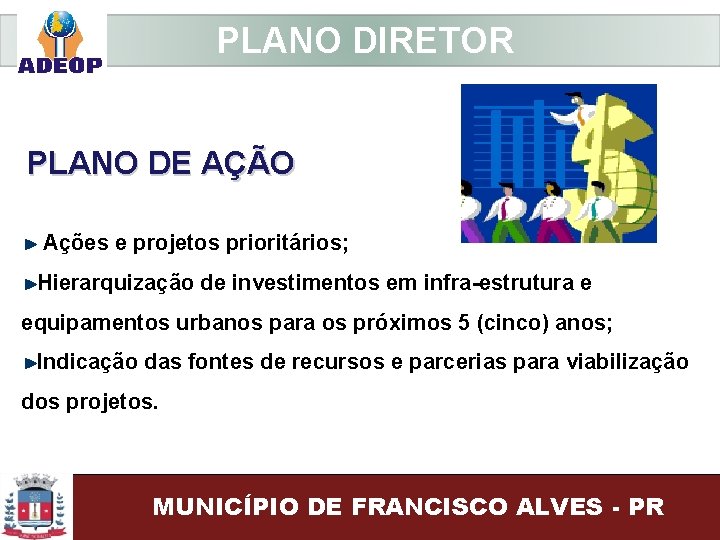  PLANO DIRETOR PLANO DE AÇÃO Ações e projetos prioritários; Hierarquização de investimentos em