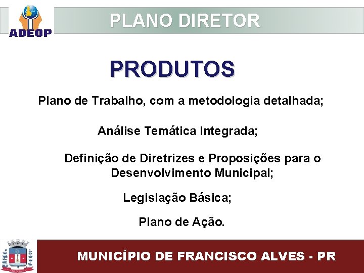  PLANO DIRETOR PRODUTOS Plano de Trabalho, com a metodologia detalhada; Análise Temática Integrada;