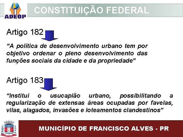 CONSTITUIÇÃO FEDERAL Artigo 182 “A política de desenvolvimento urbano tem por objetivo ordenar o