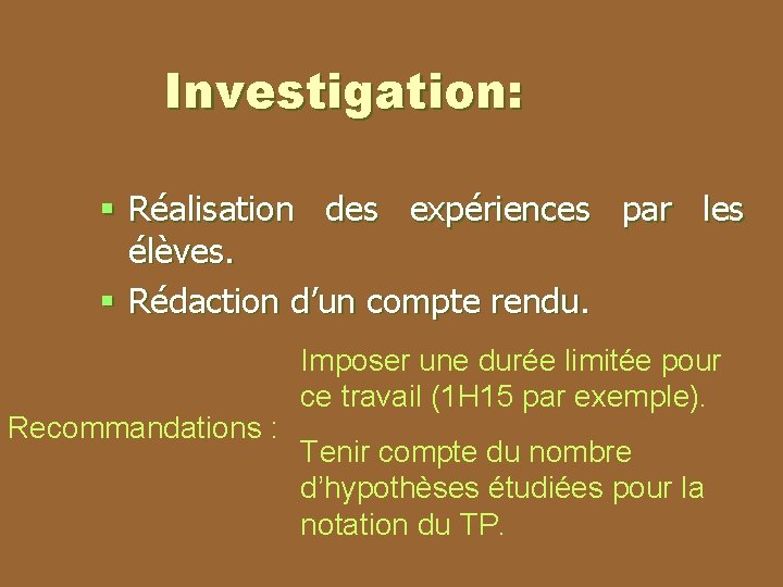 Investigation: § Réalisation des expériences par les élèves. § Rédaction d’un compte rendu. Recommandations