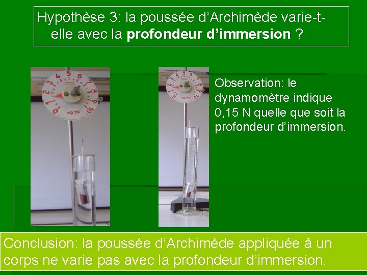 Hypothèse 3: la poussée d’Archimède varie-telle avec la profondeur d’immersion ? Observation: le dynamomètre