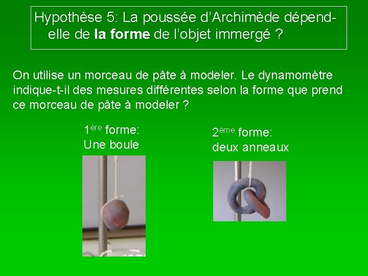 Hypothèse 5: La poussée d’Archimède dépendelle de la forme de l’objet immergé ? On