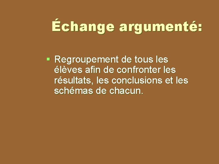 Échange argumenté: § Regroupement de tous les élèves afin de confronter les résultats, les