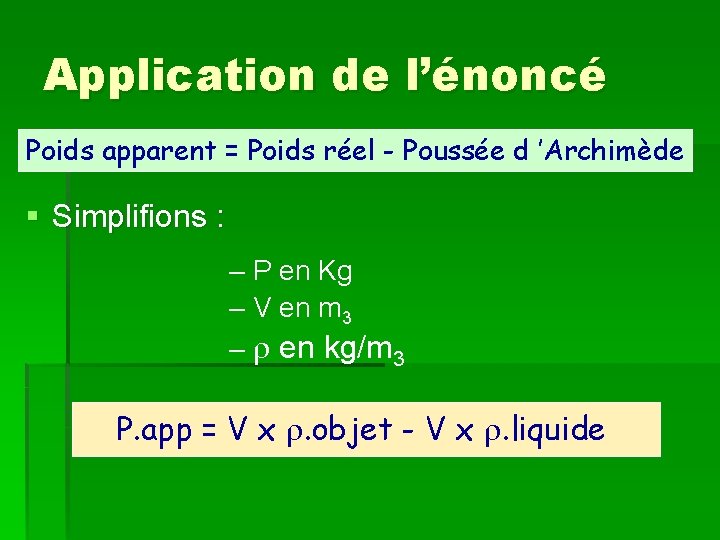 Application de l’énoncé Poids apparent = Poids réel - Poussée d ’Archimède § Simplifions