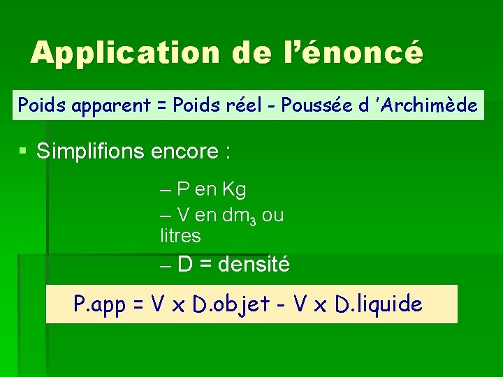 Application de l’énoncé Poids apparent = Poids réel - Poussée d ’Archimède § Simplifions