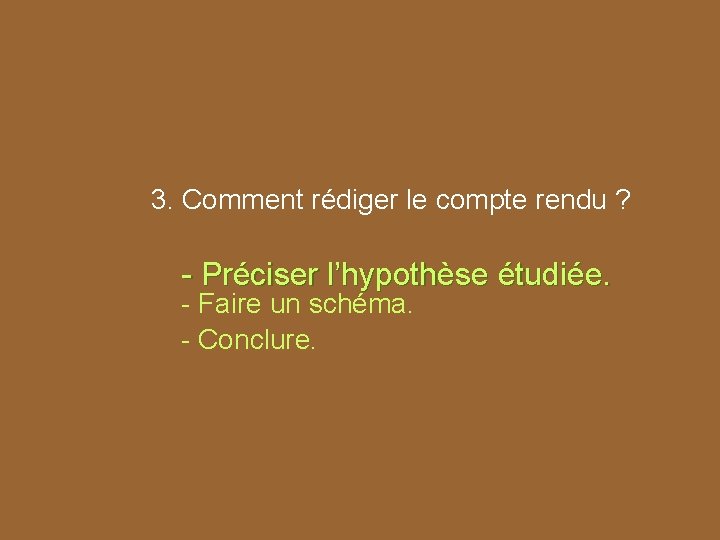 3. Comment rédiger le compte rendu ? - Préciser l’hypothèse étudiée. - Faire un