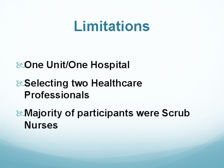 Limitations One Unit/One Hospital Selecting two Healthcare Professionals Majority of participants were Scrub Nurses
