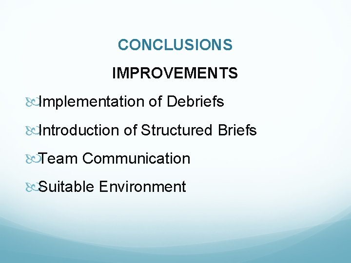 CONCLUSIONS IMPROVEMENTS Implementation of Debriefs Introduction of Structured Briefs Team Communication Suitable Environment 