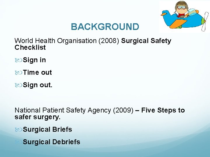 BACKGROUND World Health Organisation (2008) Surgical Safety Checklist Sign in Time out Sign out. BACKGROUND World Health Organisation (2008) Surgical Safety Checklist Sign in Time out Sign out.