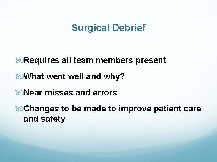 Surgical Debrief Requires all team members present What went well and why? Near misses Surgical Debrief Requires all team members present What went well and why? Near misses