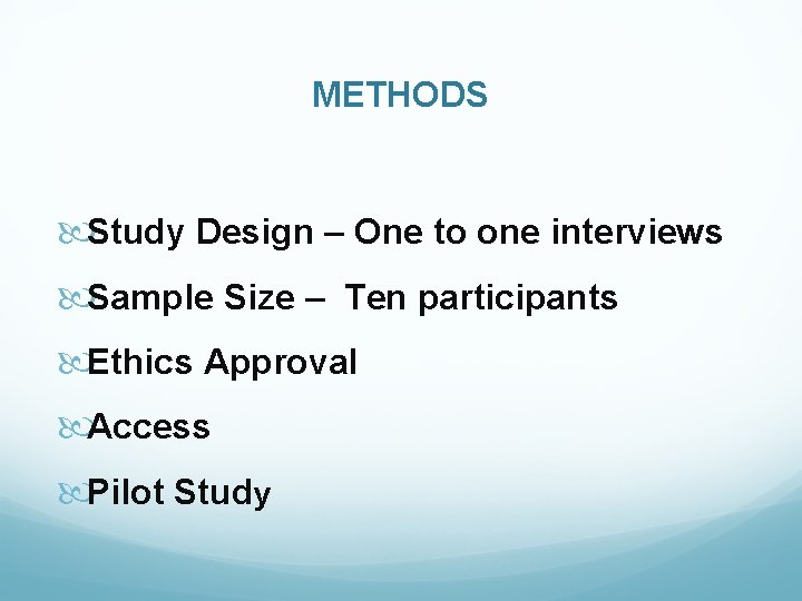 METHODS Study Design – One to one interviews Sample Size – Ten participants Ethics