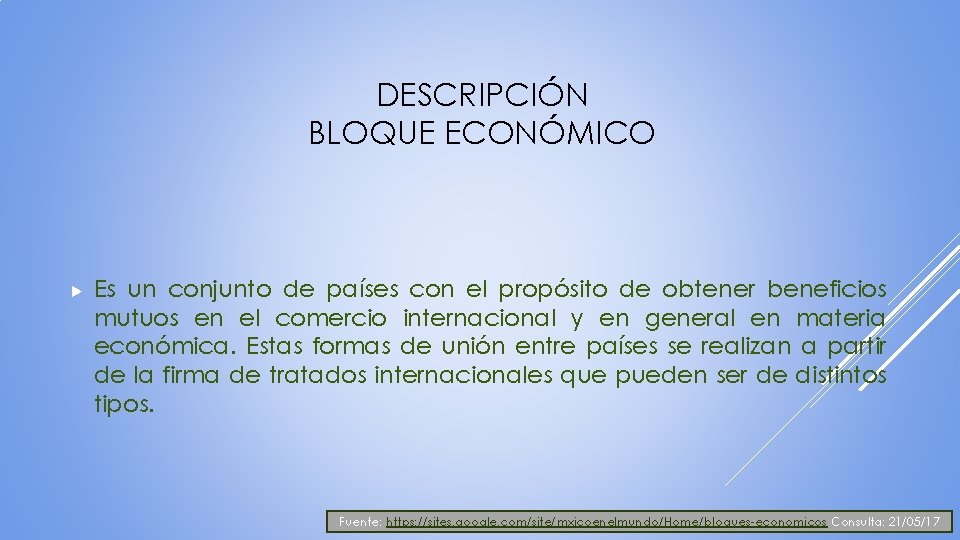 DESCRIPCIÓN BLOQUE ECONÓMICO ▶ Es un conjunto de países con el propósito de obtener DESCRIPCIÓN BLOQUE ECONÓMICO ▶ Es un conjunto de países con el propósito de obtener