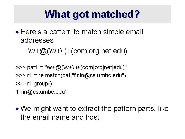 What got matched? · Here’s a pattern to match simple email addresses w+@(w+. )+(com|org|net|edu)