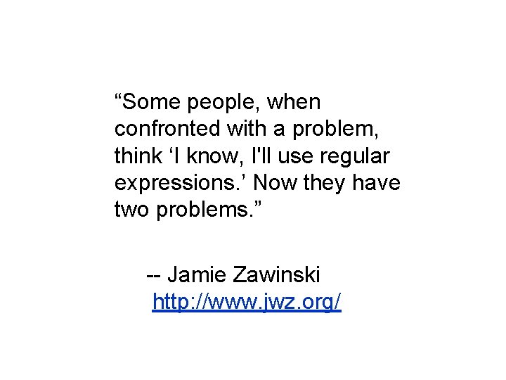 “Some people, when confronted with a problem, think ‘I know, I'll use regular expressions.