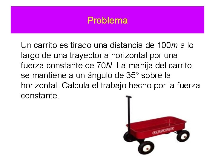 Problema Un carrito es tirado una distancia de 100 m a lo largo de