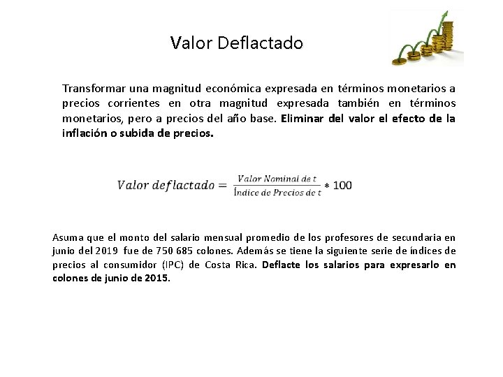 Valor Deflactado Transformar una magnitud económica expresada en términos monetarios a precios corrientes en