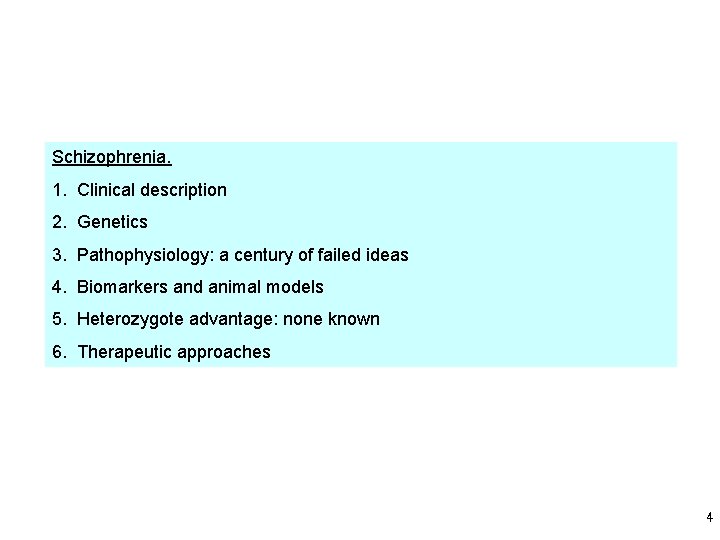 Schizophrenia. 1. Clinical description 2. Genetics 3. Pathophysiology: a century of failed ideas 4.
