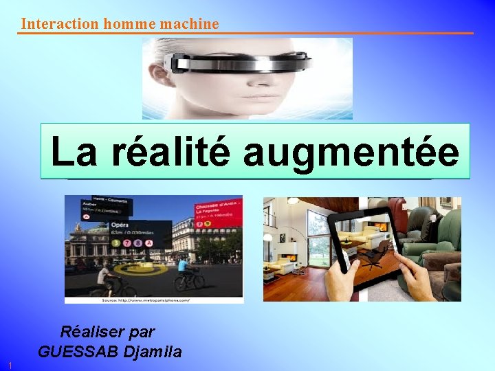 Interaction homme machine La réalité augmentée 1 Réaliser par GUESSAB Djamila 