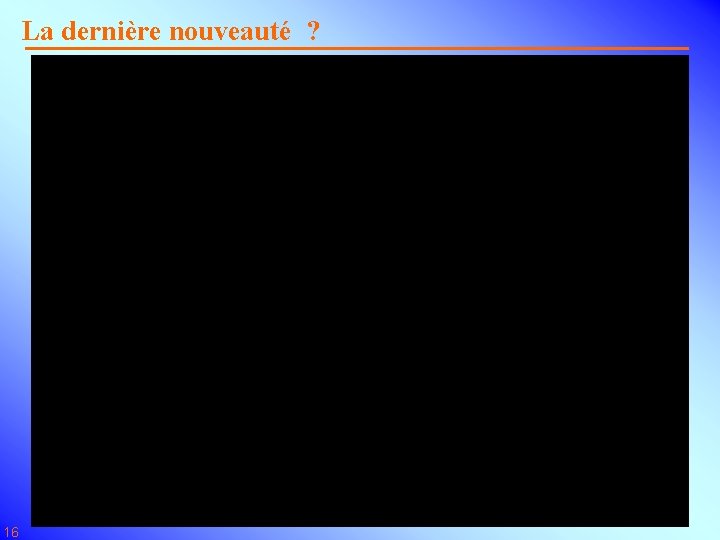 La dernière nouveauté ? 16 