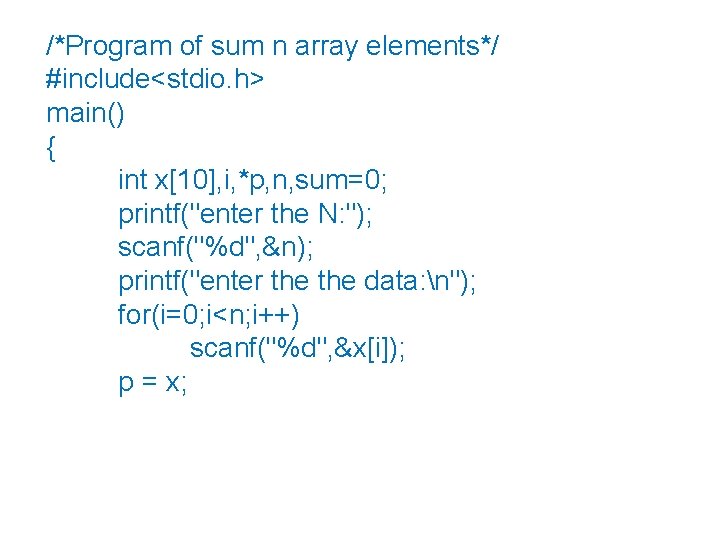 /*Program of sum n array elements*/ #include<stdio. h> main() { int x[10], i, *p,