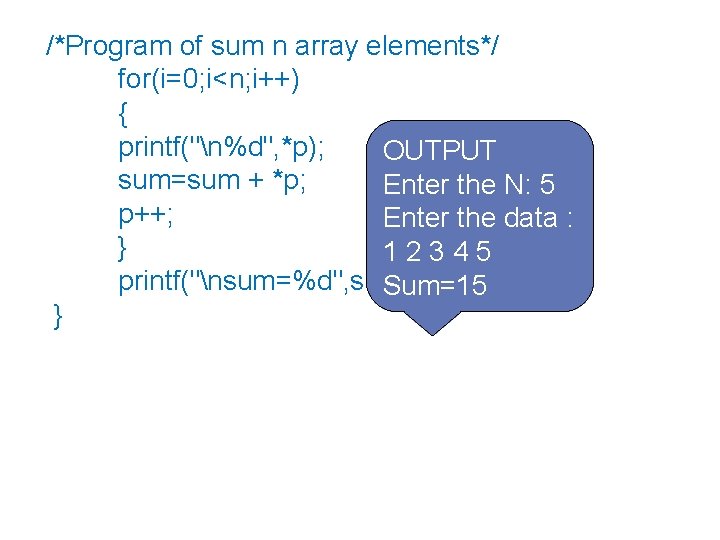 /*Program of sum n array elements*/ for(i=0; i<n; i++) { printf("n%d", *p); OUTPUT sum=sum