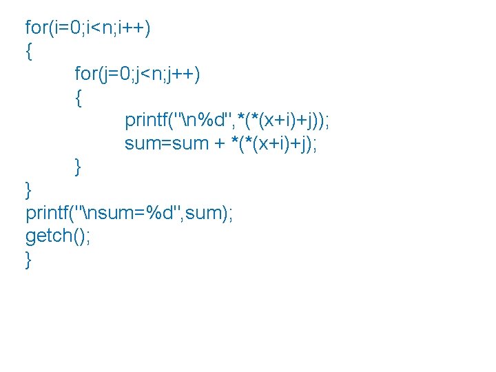 for(i=0; i<n; i++) { for(j=0; j<n; j++) { printf("n%d", *(*(x+i)+j)); sum=sum + *(*(x+i)+j); }