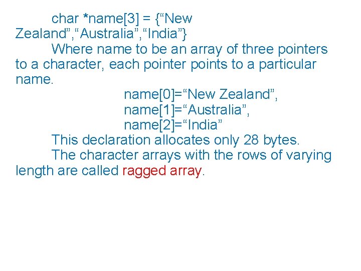 char *name[3] = {“New Zealand”, “Australia”, “India”} Where name to be an array of