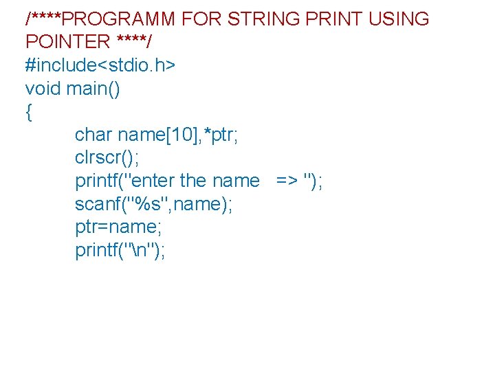 /****PROGRAMM FOR STRING PRINT USING POINTER ****/ #include<stdio. h> void main() { char name[10],