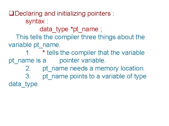  Declaring and initializing pointers : syntax : data_type *pt_name ; This tells the