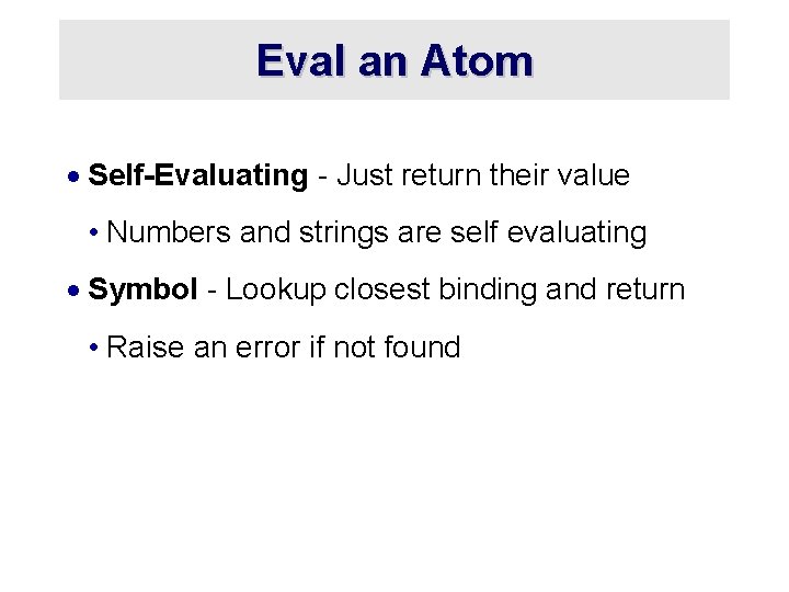 Eval an Atom · Self-Evaluating - Just return their value • Numbers and strings