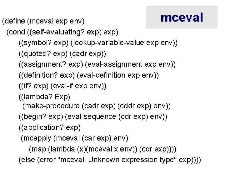 mceval (define (mceval exp env) (cond ((self-evaluating? exp) ((symbol? exp) (lookup-variable-value exp env)) ((quoted?