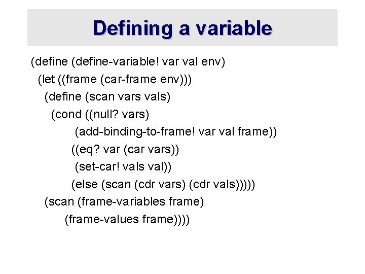 Defining a variable (define-variable! var val env) (let ((frame (car-frame env))) (define (scan vars