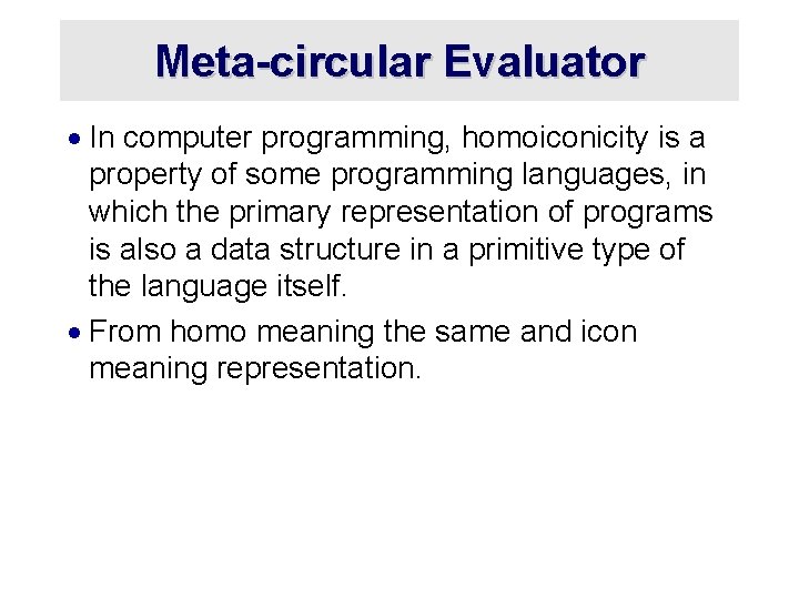 Meta-circular Evaluator · In computer programming, homoiconicity is a property of some programming languages,