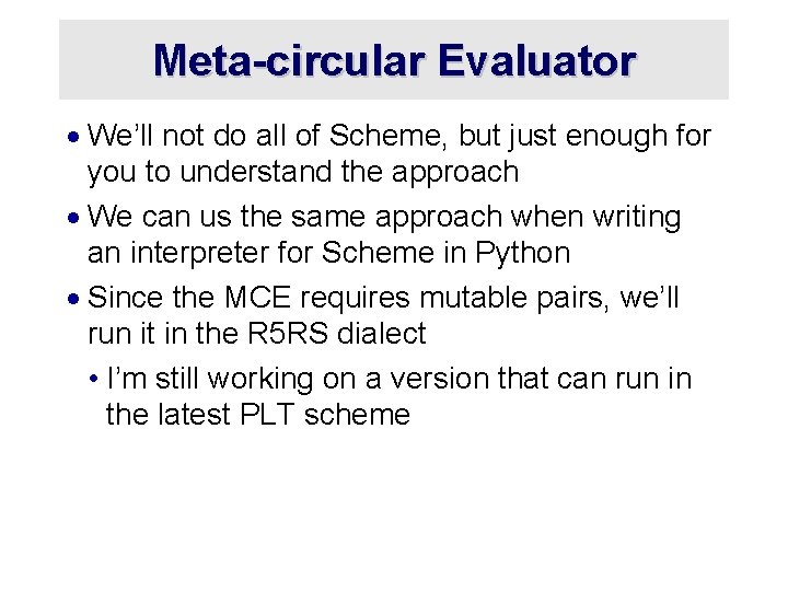 Meta-circular Evaluator · We’ll not do all of Scheme, but just enough for you