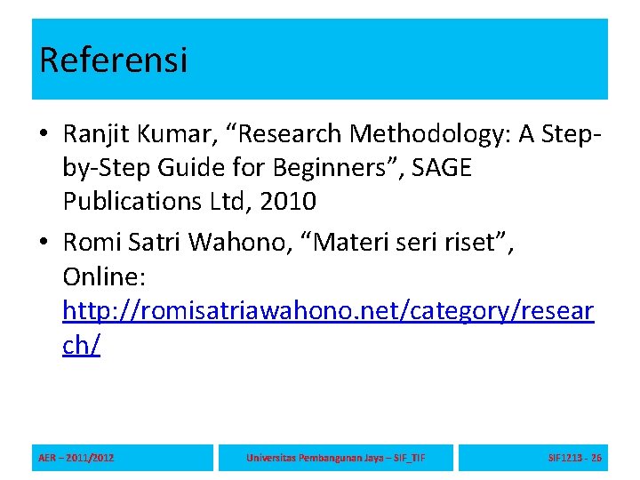 Referensi • Ranjit Kumar, “Research Methodology: A Stepby-Step Guide for Beginners”, SAGE Publications Ltd,