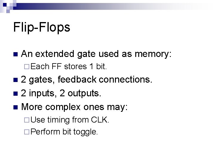 Flip-Flops n An extended gate used as memory: ¨ Each FF stores 1 bit.