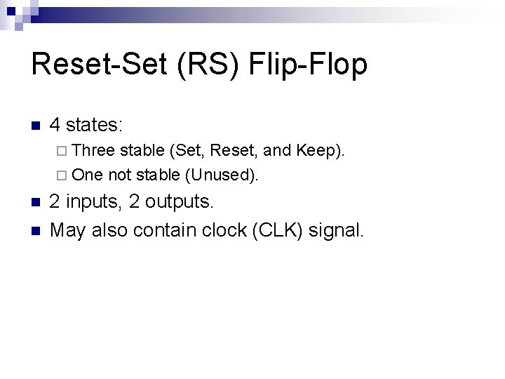 Reset-Set (RS) Flip-Flop n 4 states: ¨ Three stable (Set, Reset, and Keep). ¨