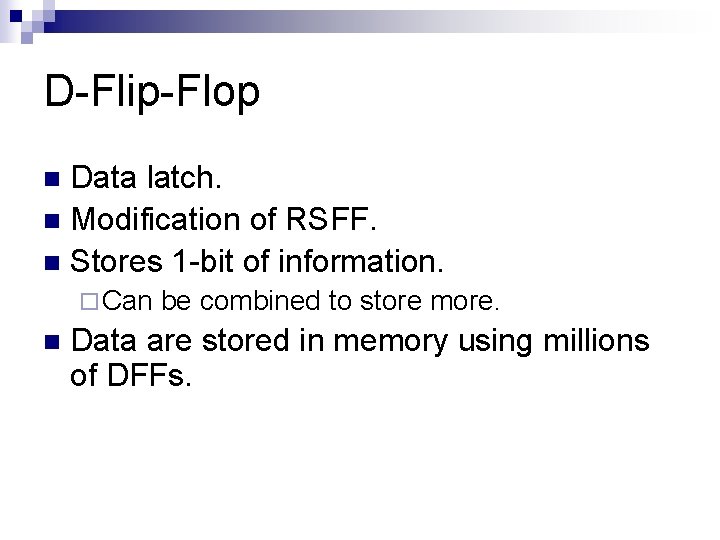 D-Flip-Flop Data latch. n Modification of RSFF. n Stores 1 -bit of information. n