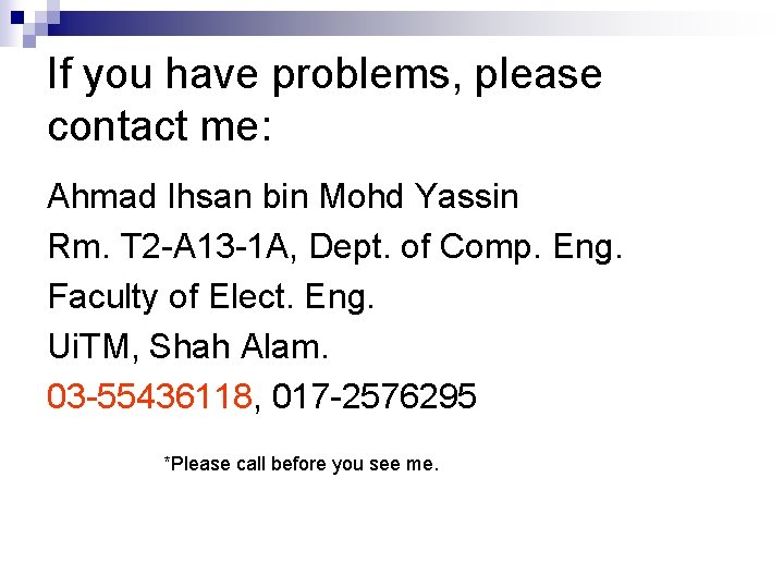 If you have problems, please contact me: Ahmad Ihsan bin Mohd Yassin Rm. T