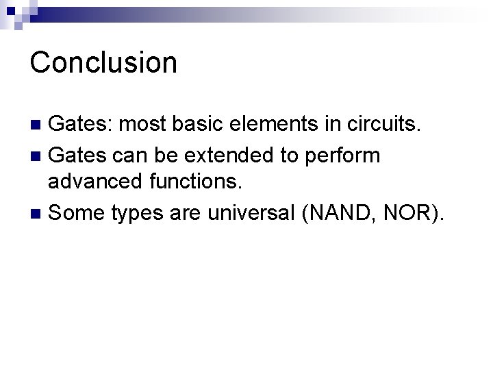 Conclusion Gates: most basic elements in circuits. n Gates can be extended to perform