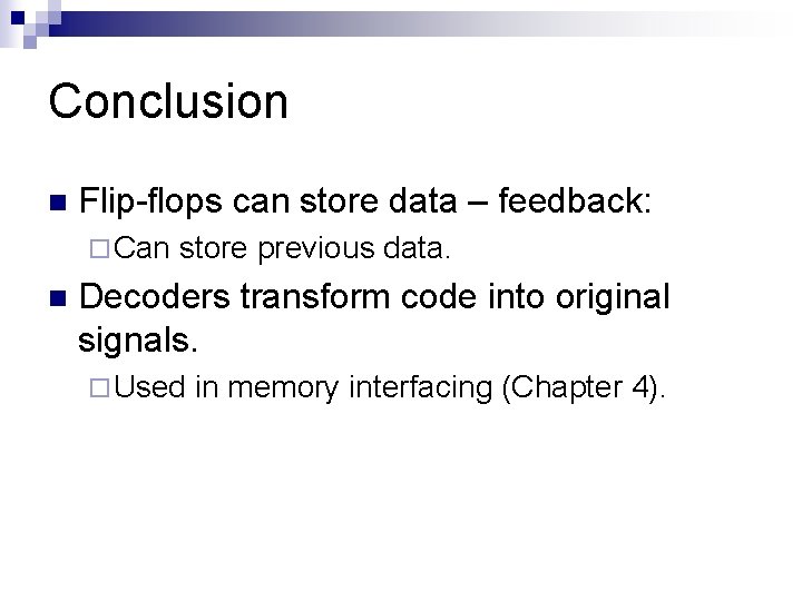 Conclusion n Flip-flops can store data – feedback: ¨ Can n store previous data.