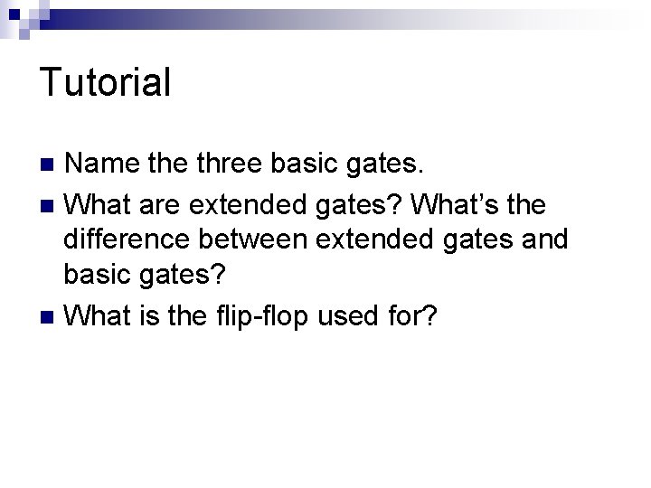 Tutorial Name three basic gates. n What are extended gates? What’s the difference between