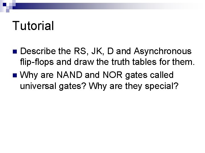 Tutorial Describe the RS, JK, D and Asynchronous flip-flops and draw the truth tables